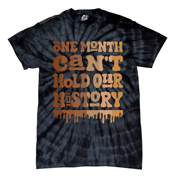 One Month CanT Hold Our History Melanin Black History Month Tie-Dye T-Shirt