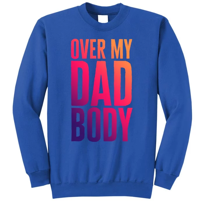 Over My Dad Body Funny Novelty Quote Fathers Gift Joke Meaningful Gift Tall Sweatshirt