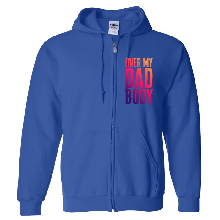 Over My Dad Body Funny Novelty Quote Fathers Gift Joke Meaningful Gift Full Zip Hoodie