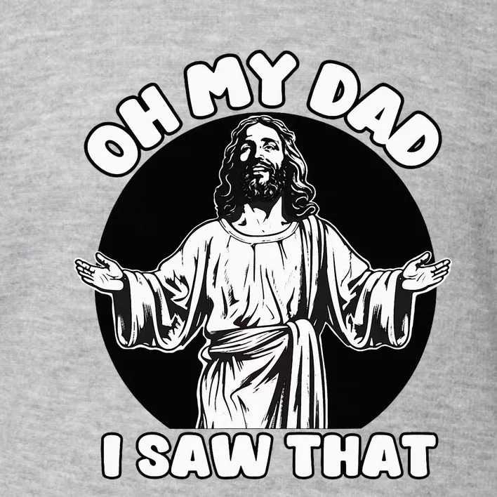 Oh My Dad I Saw That Funny Jesus Humor Toddler Sweatshirt