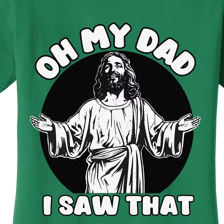 Oh My Dad I Saw That Funny Jesus Humor Women's T-Shirt