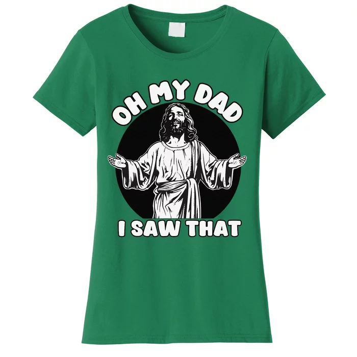 Oh My Dad I Saw That Funny Jesus Humor Women's T-Shirt