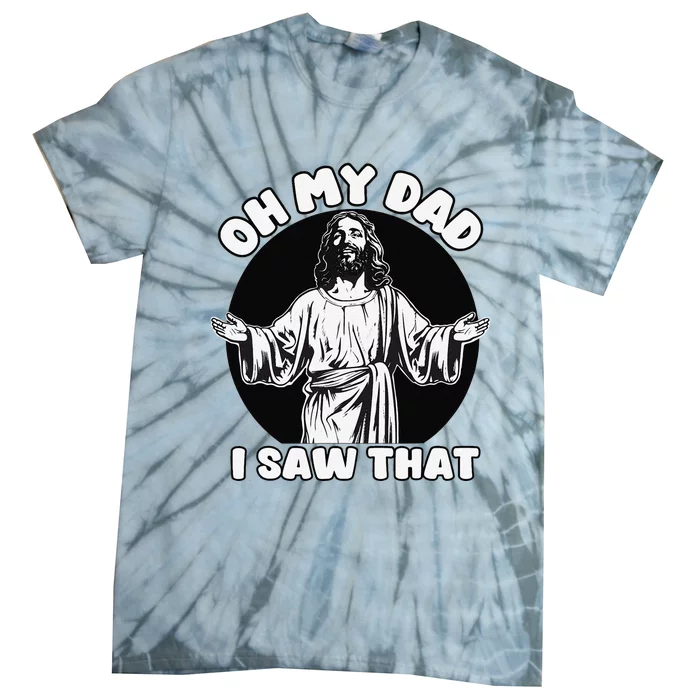 Oh My Dad I Saw That Funny Jesus Humor Tie-Dye T-Shirt