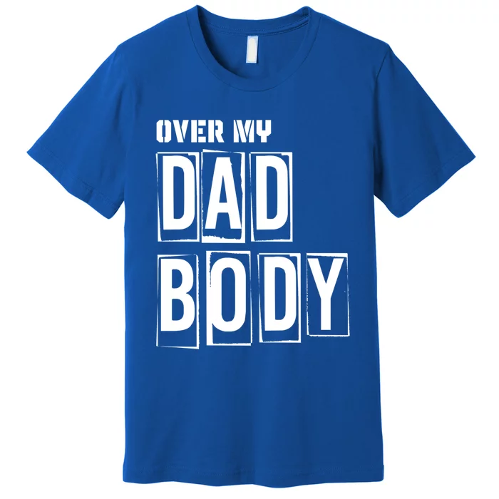 Over My Dad Body Dad Cringe Puns Funny King Of Dad Jokes Meaningful Gift Premium T-Shirt