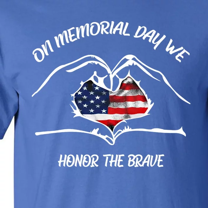 On Memorial Day Honor The Brave Us Patriotic 4th Of July Gift Tall T-Shirt