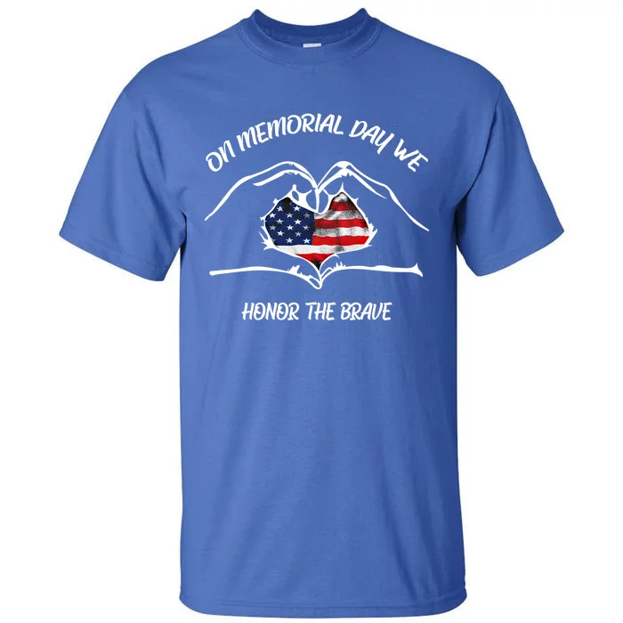 On Memorial Day Honor The Brave Us Patriotic 4th Of July Gift Tall T-Shirt