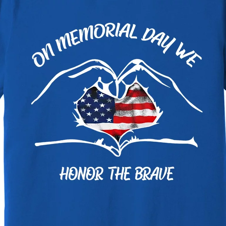 On Memorial Day Honor The Brave Us Patriotic 4th Of July Gift Premium T-Shirt