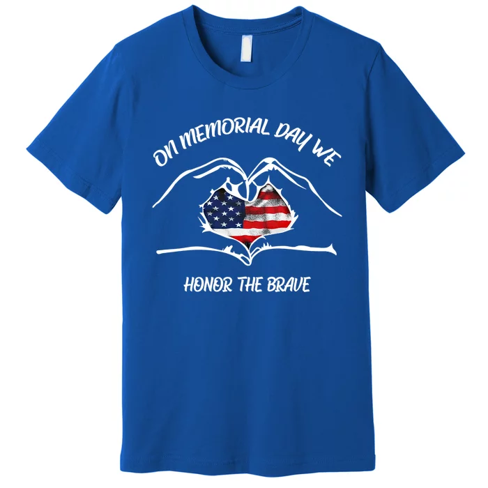 On Memorial Day Honor The Brave Us Patriotic 4th Of July Gift Premium T-Shirt