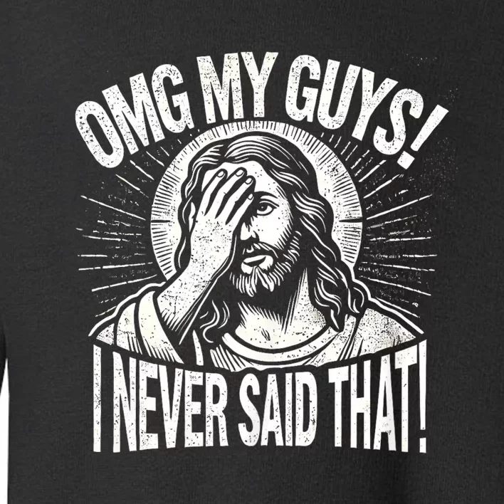 Omg My Guys Funny Jesus Meme Omg My Guys! I Never Said That Toddler Sweatshirt