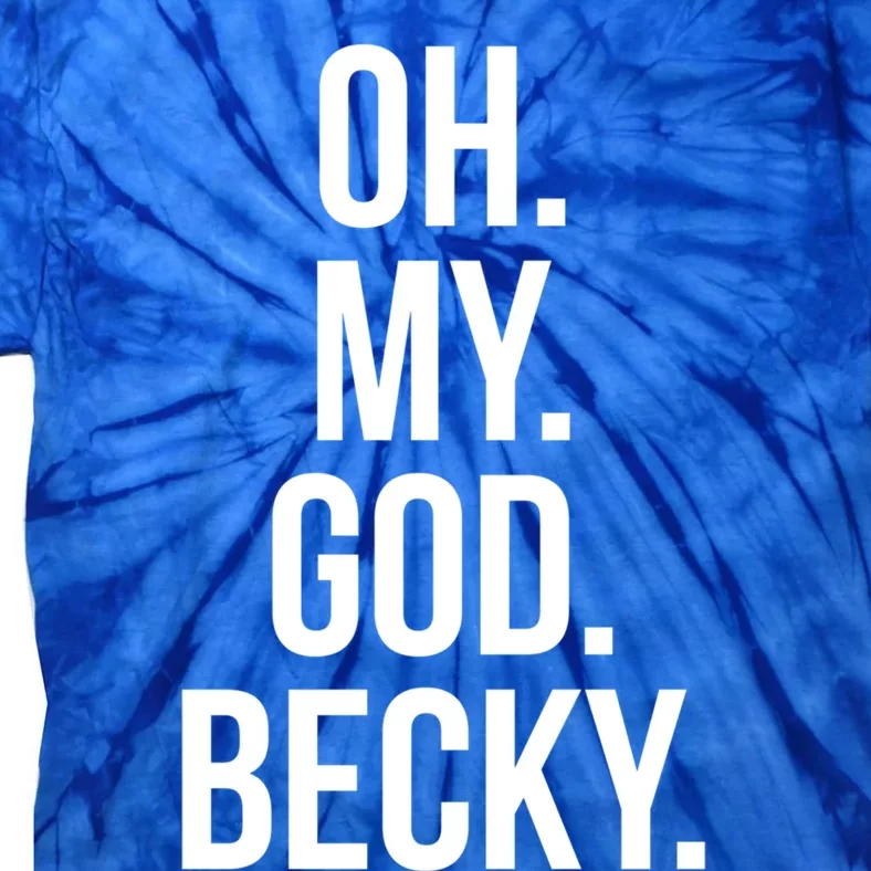 Oh My God Becky Gift Tie-Dye T-Shirt