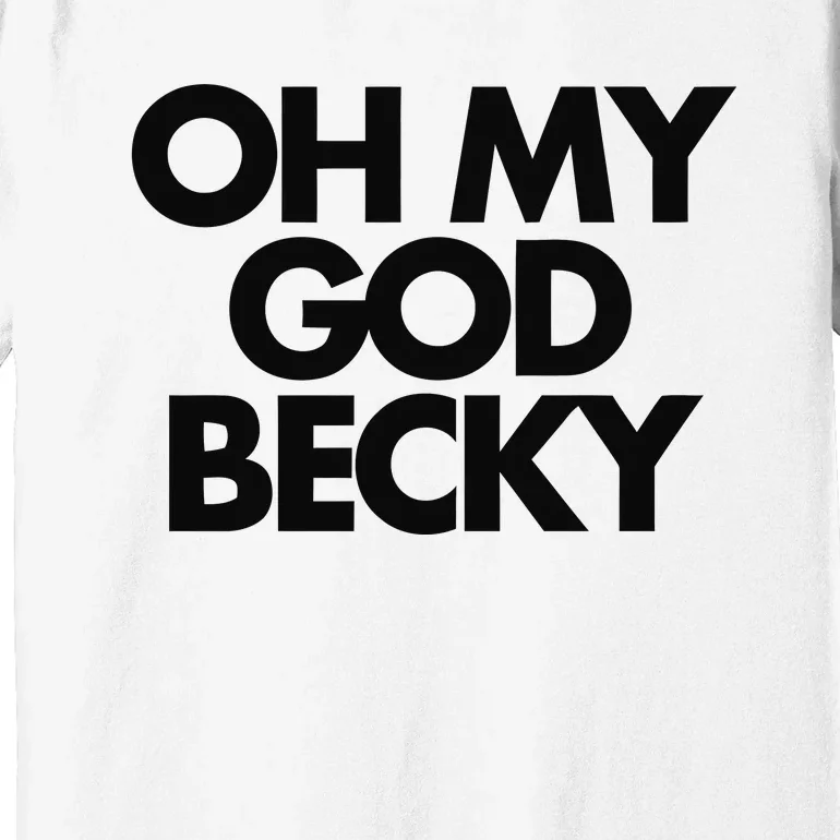 Oh My God Becky Premium T-Shirt