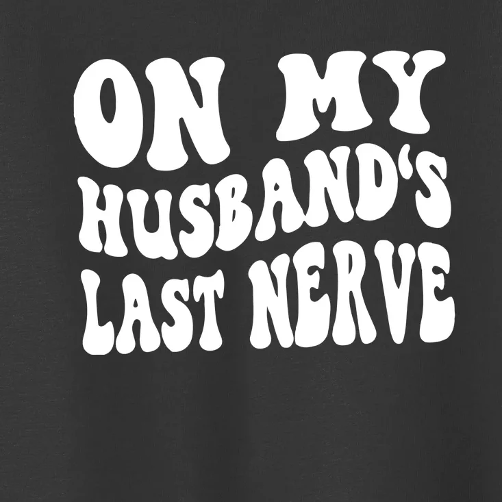 On My Husbands Last Nerve Toddler T-Shirt