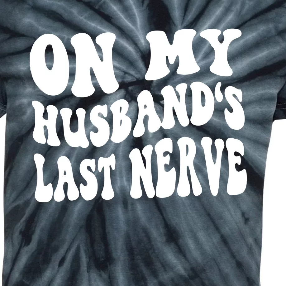 On My Husbands Last Nerve Kids Tie-Dye T-Shirt