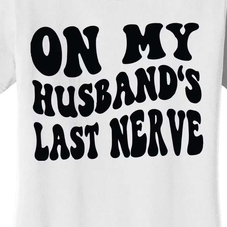 On My Husbands Last Nerve Women's T-Shirt