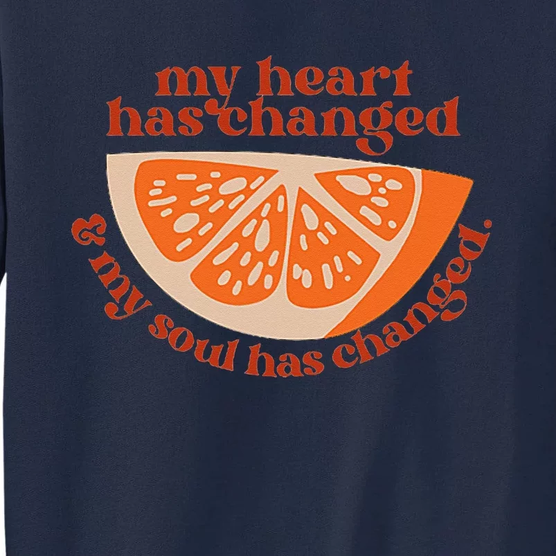 Orange My Heart Has Changed My Soul Has Changed Juice Tall Sweatshirt