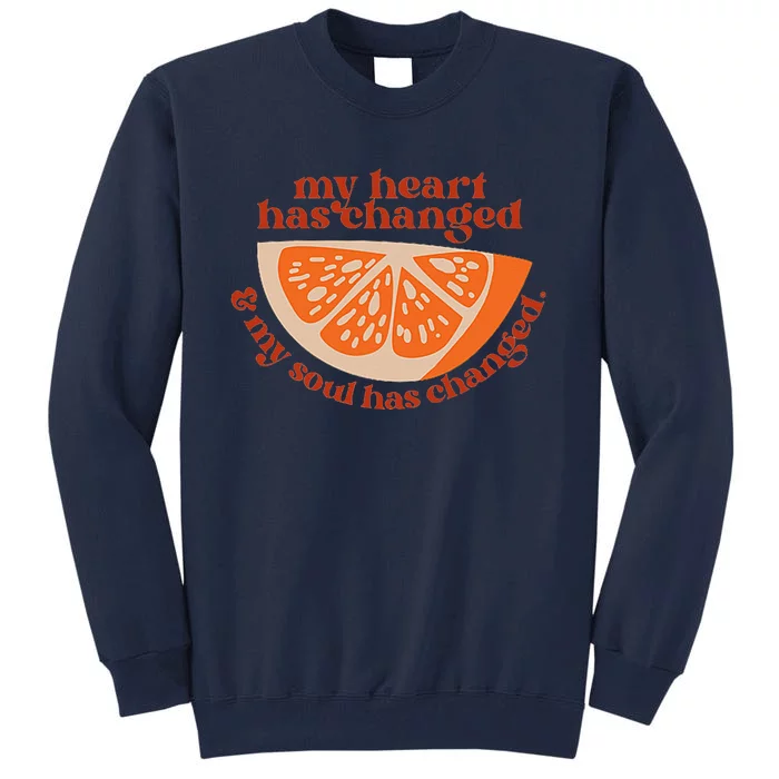 Orange My Heart Has Changed My Soul Has Changed Juice Tall Sweatshirt