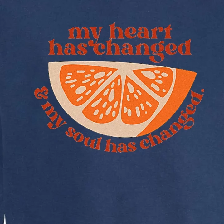 Orange My Heart Has Changed My Soul Has Changed Juice Garment-Dyed Sweatshirt