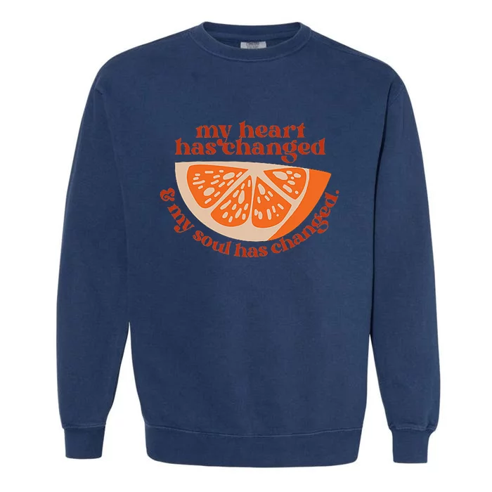 Orange My Heart Has Changed My Soul Has Changed Juice Garment-Dyed Sweatshirt