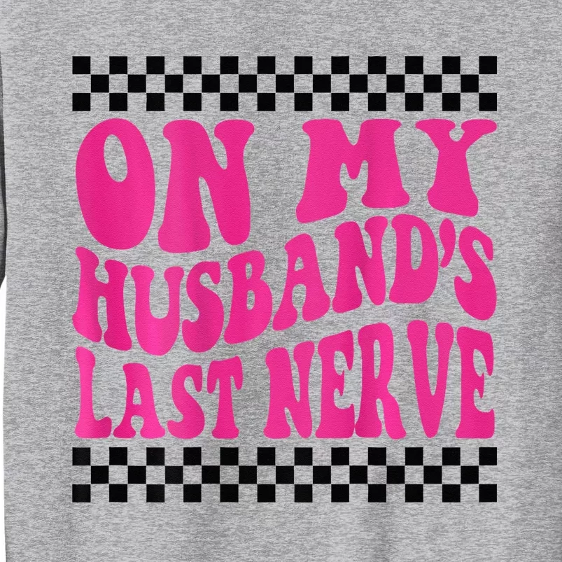 On My Husbands Last Nerve Groovy For Tall Sweatshirt