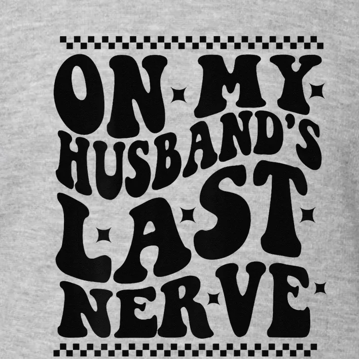 On My Husband's Last Nerve Groovy Wife Life Toddler Sweatshirt