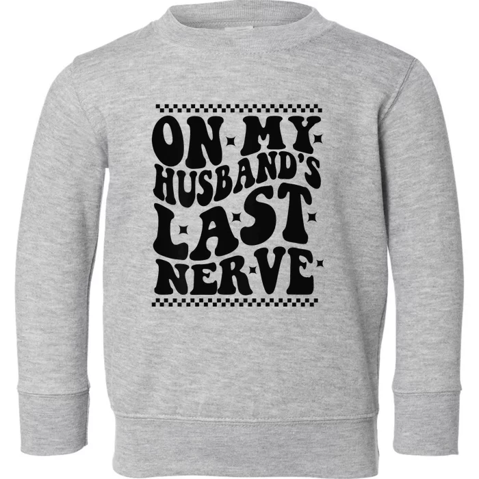 On My Husband's Last Nerve Groovy Wife Life Toddler Sweatshirt