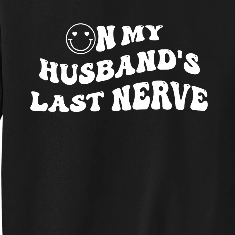 On My Husband's Last Nerve Funny Groovy Smile Happy Tall Sweatshirt