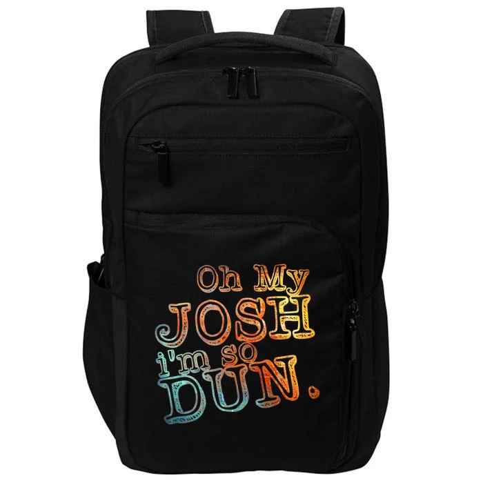 Oh My Josh I'm So Dun Meaningful Gift Everyday Summer Wear Funny Gift Impact Tech Backpack