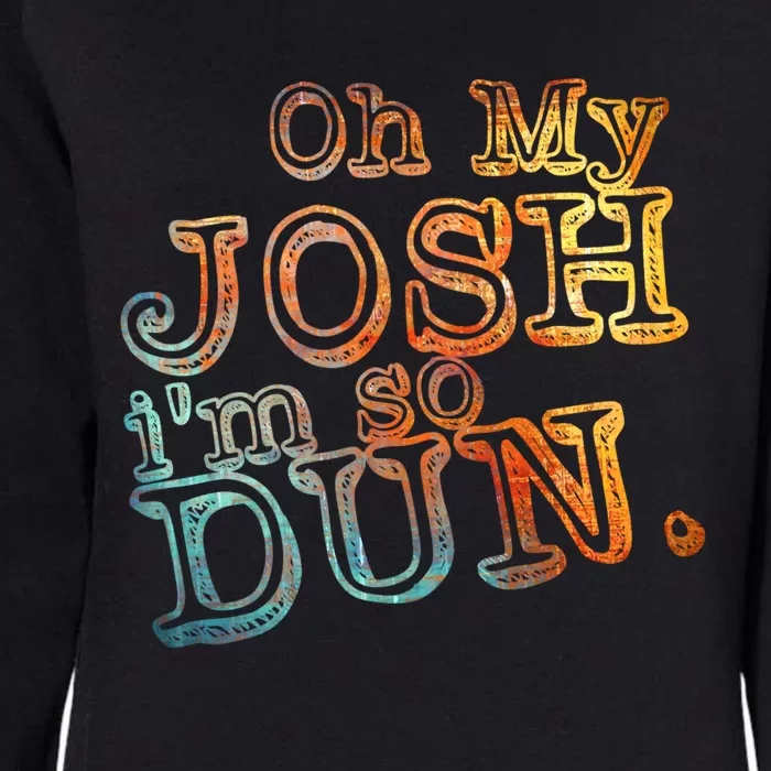 Oh My Josh I'm So Dun Meaningful Gift Everyday Summer Wear Funny Gift Womens California Wash Sweatshirt