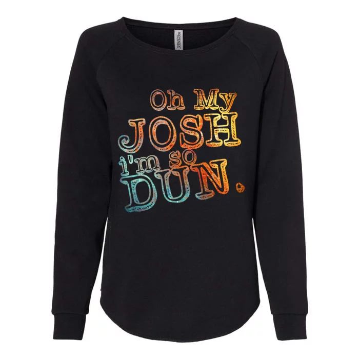 Oh My Josh I'm So Dun Meaningful Gift Everyday Summer Wear Funny Gift Womens California Wash Sweatshirt