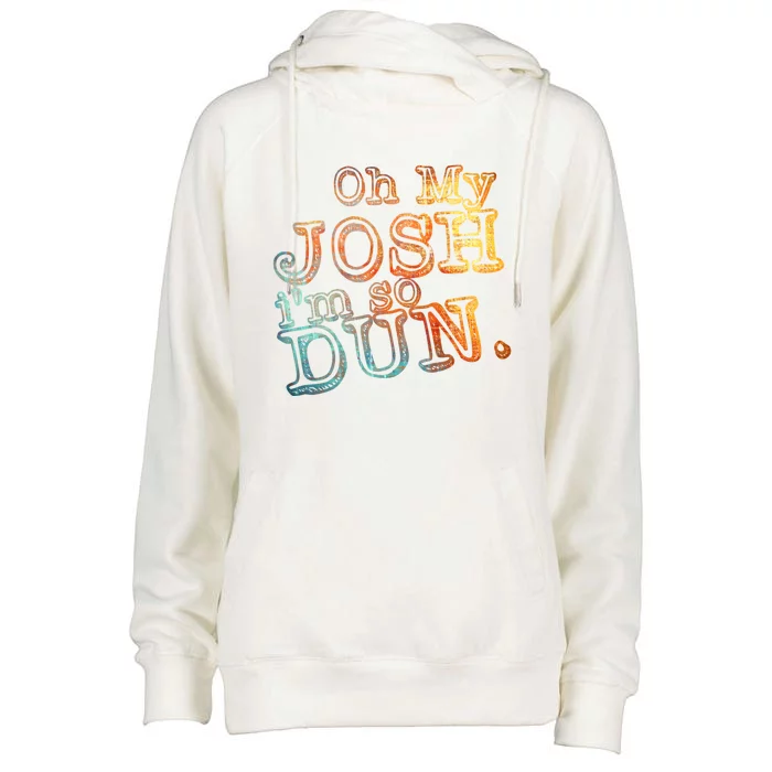 Oh My Josh I'm So Dun Meaningful Gift Everyday Summer Wear Funny Gift Womens Funnel Neck Pullover Hood