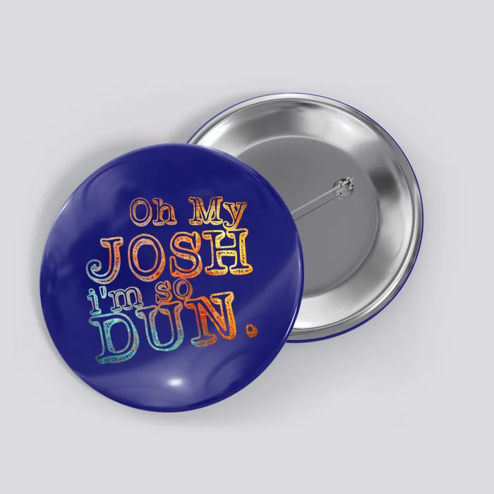 Oh My Josh I'm So Dun Meaningful Gift Everyday Summer Wear Funny Gift Button