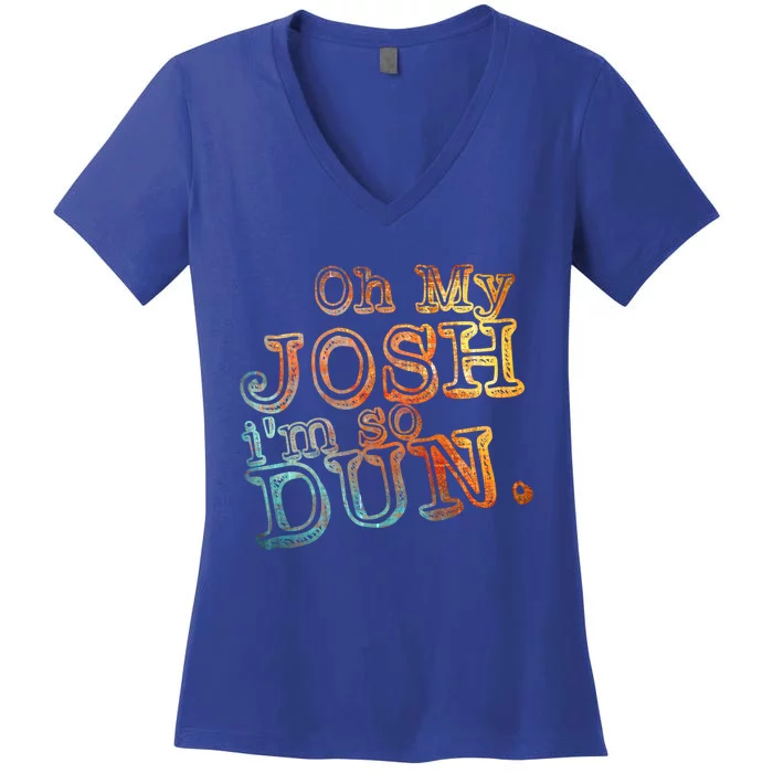 Oh My Josh I'm So Dun Meaningful Gift Everyday Summer Wear Funny Gift Women's V-Neck T-Shirt