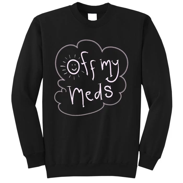 Off My Meds! Funny Tall Sweatshirt