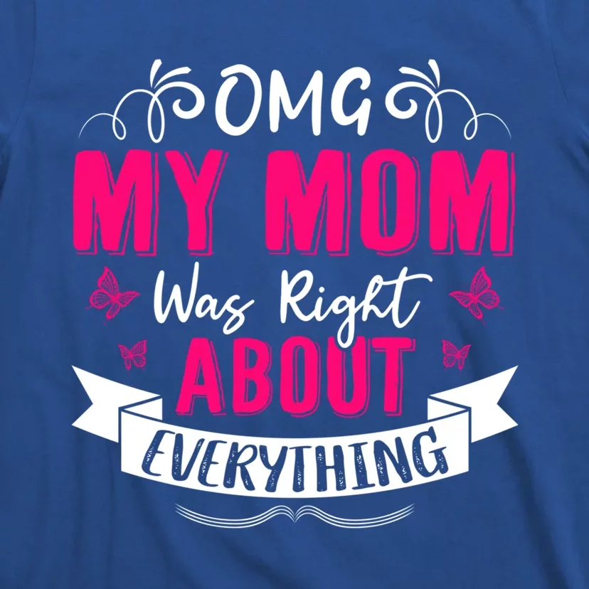 Omg My Mom Was Right About Everything Mothers Day Cute Meaningful Gift T-Shirt