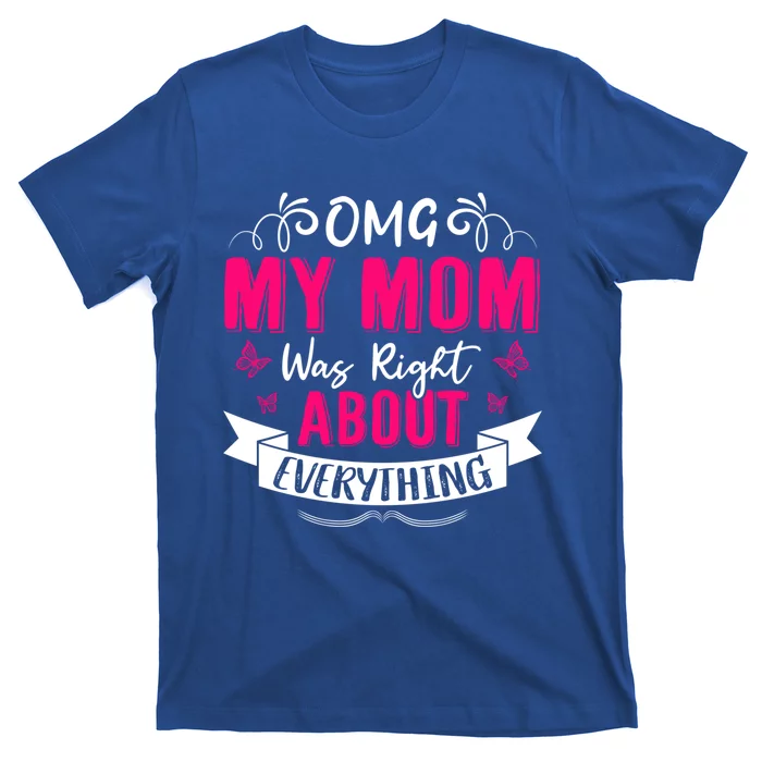 Omg My Mom Was Right About Everything Mothers Day Cute Meaningful Gift T-Shirt