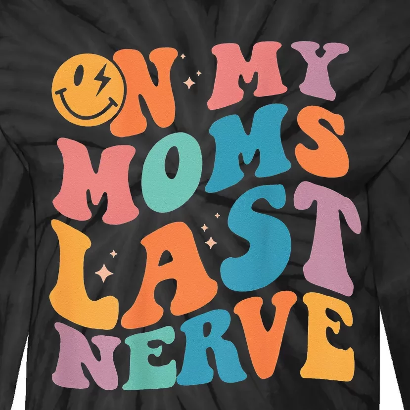 On My Moms Last Nerve Funny Groovy Quote Tie-Dye Long Sleeve Shirt