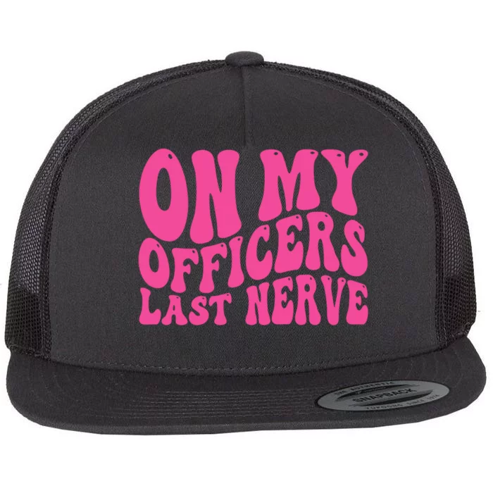 On My Officers Last Nerve Sarcastic Groovy Flat Bill Trucker Hat