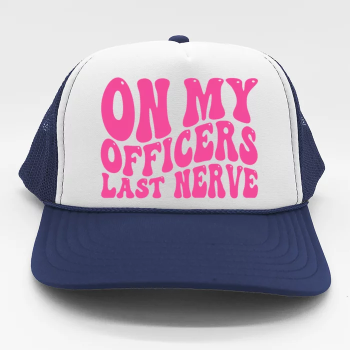 On My Officers Last Nerve Sarcastic Groovy Trucker Hat