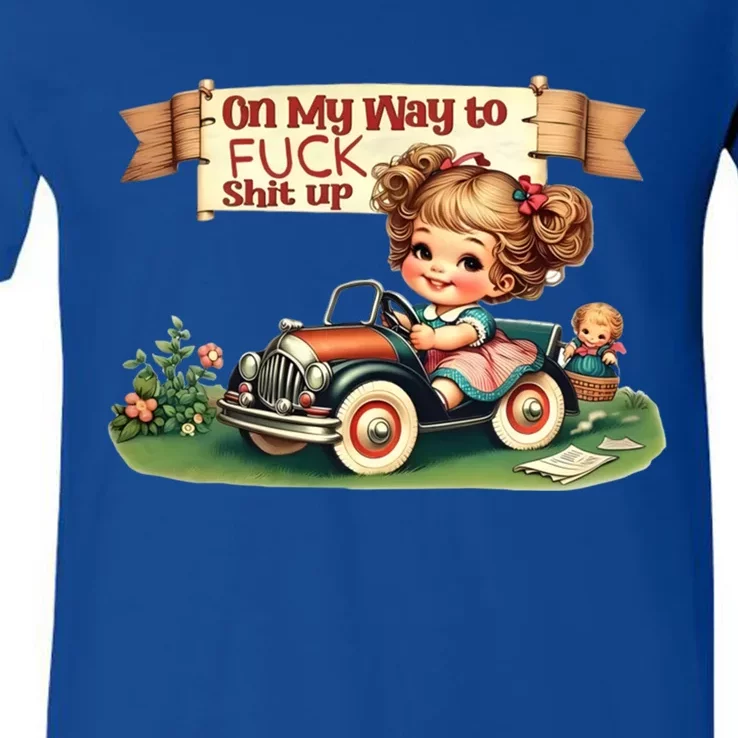 On My Way To Fuck Shit Up Funny Sarcastic Quote Funny Gift V-Neck T-Shirt