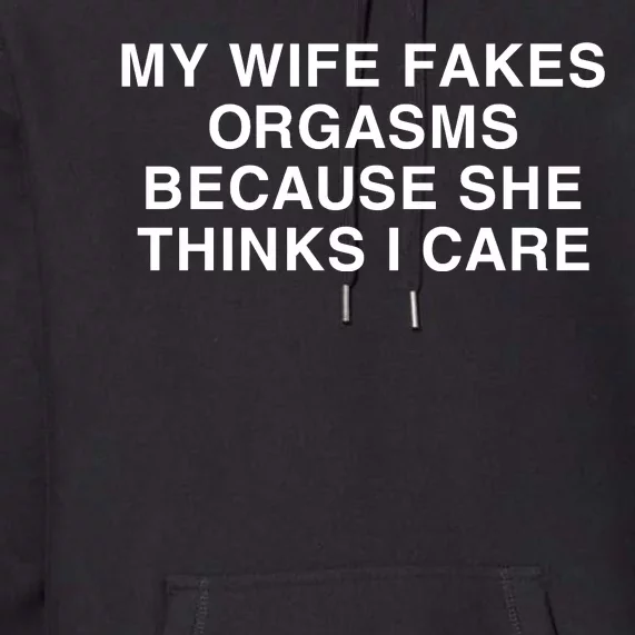 Official My Wife Fakes Orgasms Because She Thinks I Care Funny Premium Hoodie