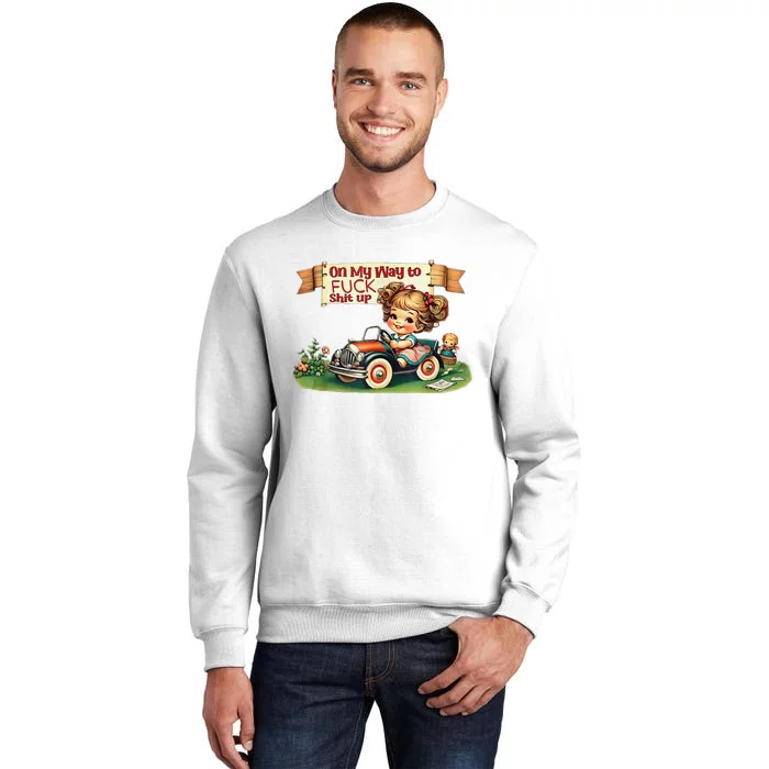 On My Way To Fuck Shit Up Funny Sarcastic Quote Sweatshirt