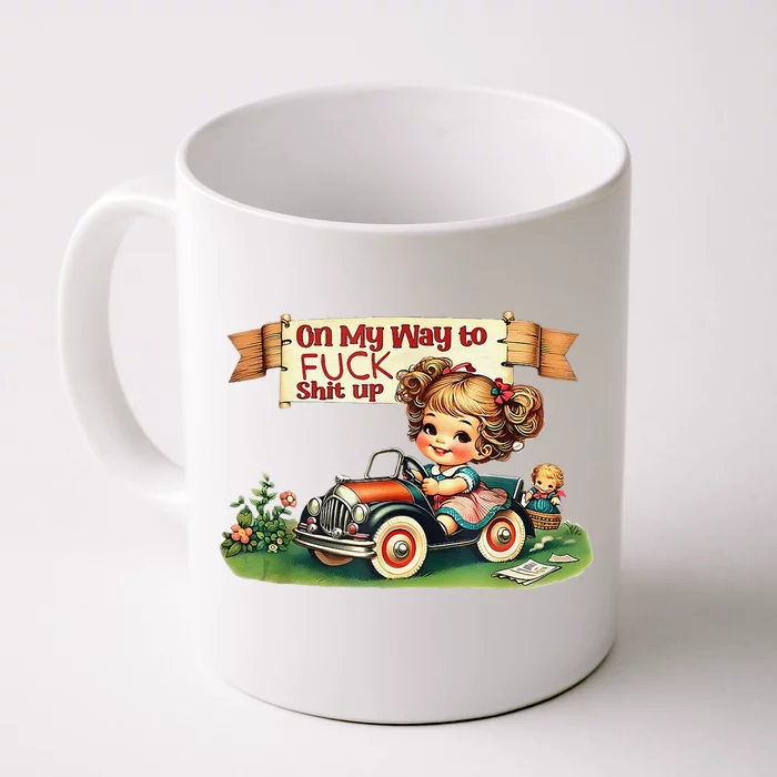 On My Way To Fuck Shit Up Funny Sarcastic Quote Front & Back Coffee Mug