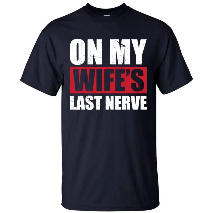 On My Wife's Last Nerve Unstoppable Husband Mother's Day Tall T-Shirt