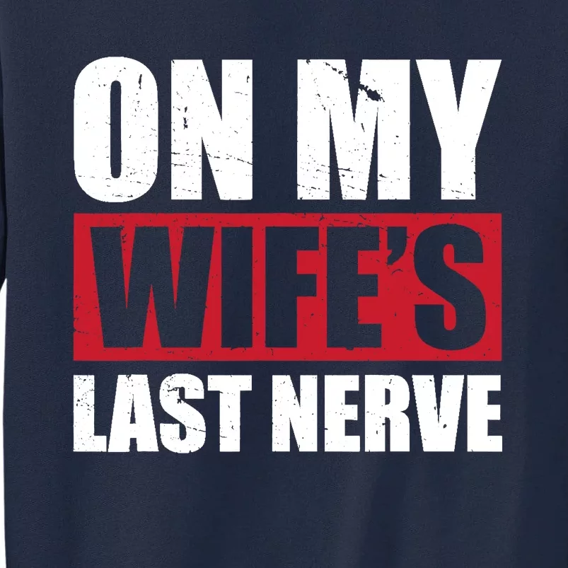 On My Wife's Last Nerve Unstoppable Husband Mother's Day Tall Sweatshirt