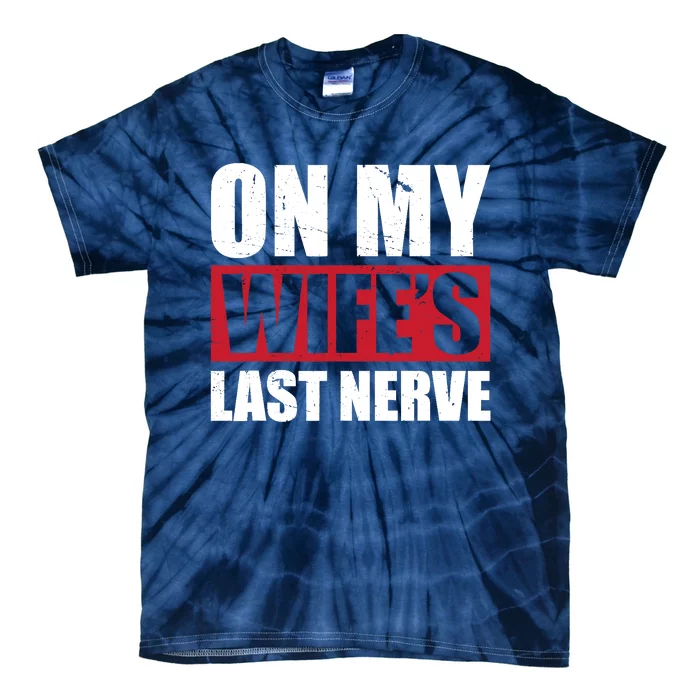 On My Wife's Last Nerve Unstoppable Husband Mother's Day Tie-Dye T-Shirt