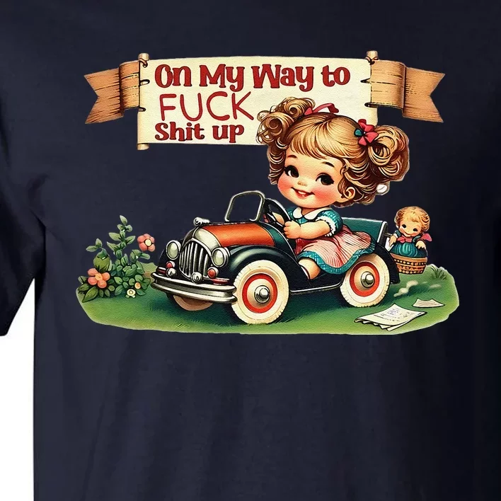 On My Way To Fuck Shit Up Funny Sarcastic Quotemens Tall T-Shirt