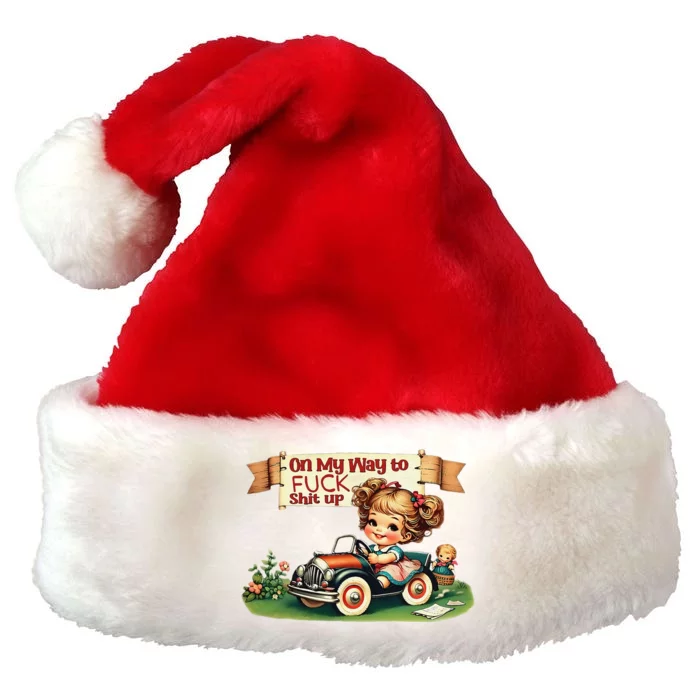 On My Way To Fuck Shit Up Funny Sarcastic Quotemens Premium Christmas Santa Hat