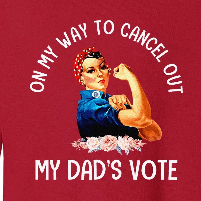 On My Way To Cancel Out My DadS Vote Mom Apparel Gift Toddler Sweatshirt