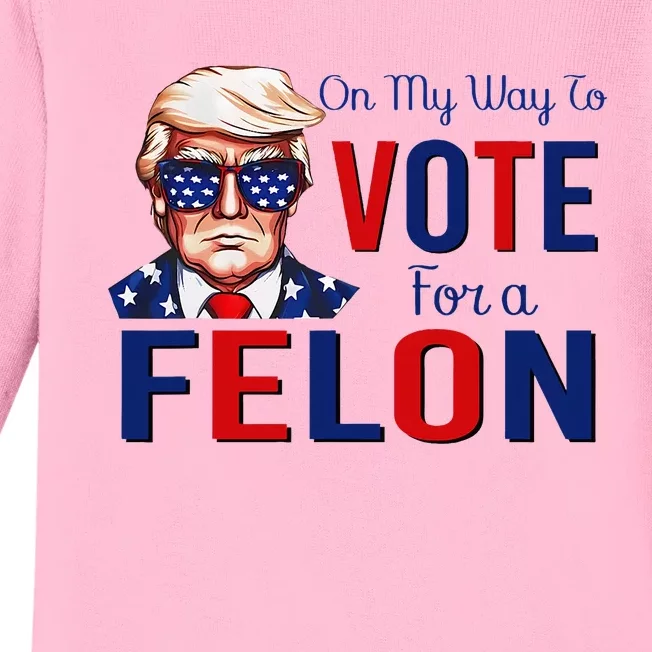 On My Way To Vote For A Felon Funny Quote President 2024 Baby Long Sleeve Bodysuit