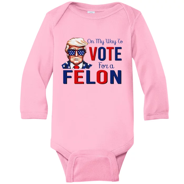 On My Way To Vote For A Felon Funny Quote President 2024 Baby Long Sleeve Bodysuit